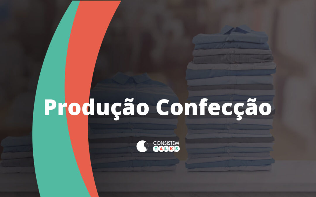 Consistem Talks – Produção Confecção