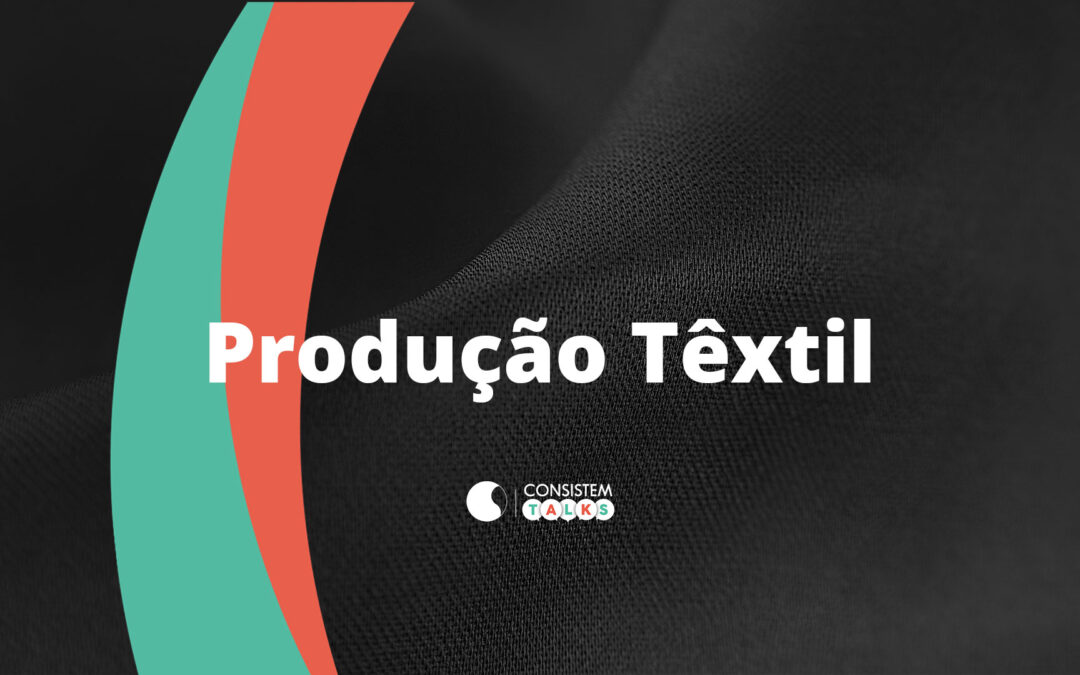 Consistem Talks – Produção Têxtil